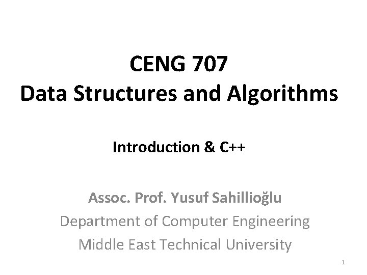 CENG 707 Data Structures and Algorithms Introduction & C++ Assoc. Prof. Yusuf Sahillioğlu Department