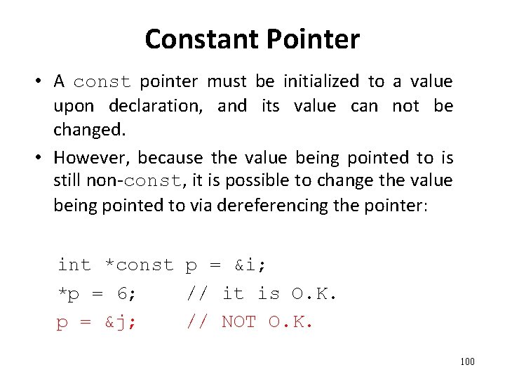 Constant Pointer • A const pointer must be initialized to a value upon declaration,