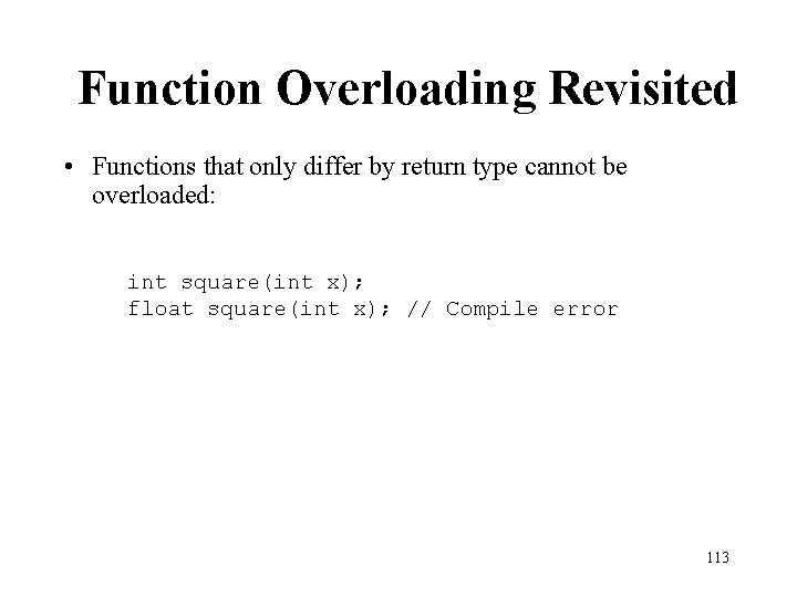 Function Overloading Revisited • Functions that only differ by return type cannot be overloaded: