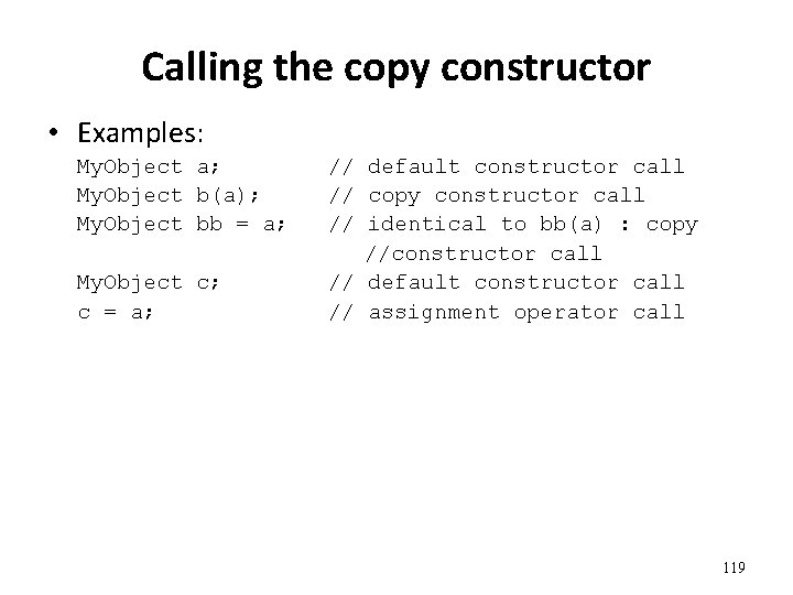 Calling the copy constructor • Examples: My. Object a; My. Object b(a); My. Object