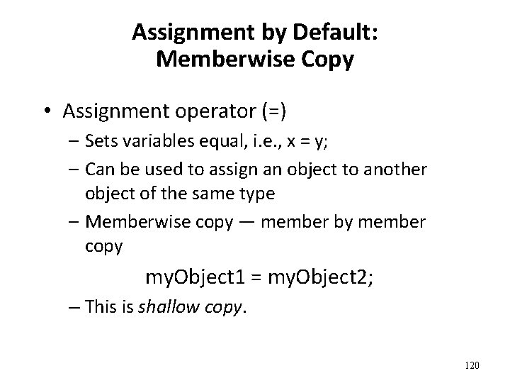 Assignment by Default: Memberwise Copy • Assignment operator (=) – Sets variables equal, i.