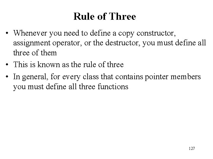 Rule of Three • Whenever you need to define a copy constructor, assignment operator,