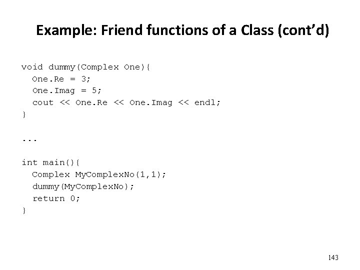 Example: Friend functions of a Class (cont’d) void dummy(Complex One){ One. Re = 3;