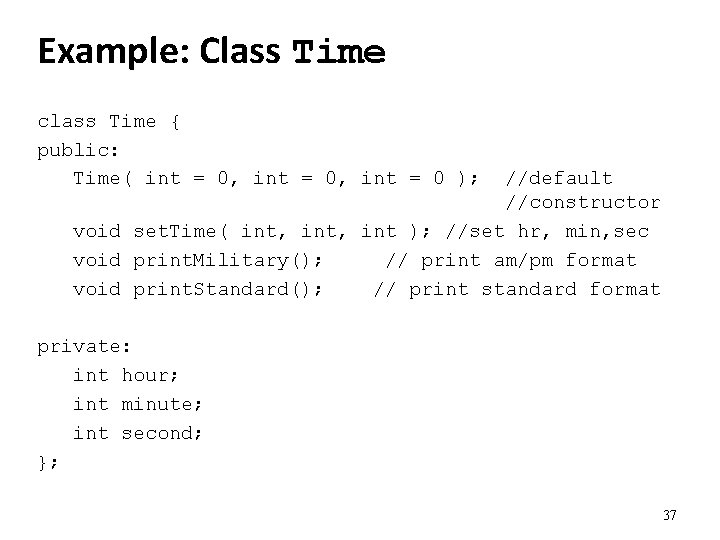 Example: Class Time class Time { public: Time( int = 0, int = 0