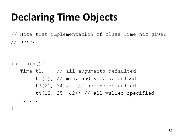 Declaring Time Objects // Note that implementation of class Time not given // here.
