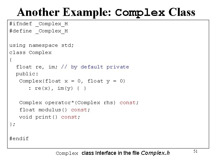 Another Example: Complex Class #ifndef _Complex_H #define _Complex_H using namespace std; class Complex {