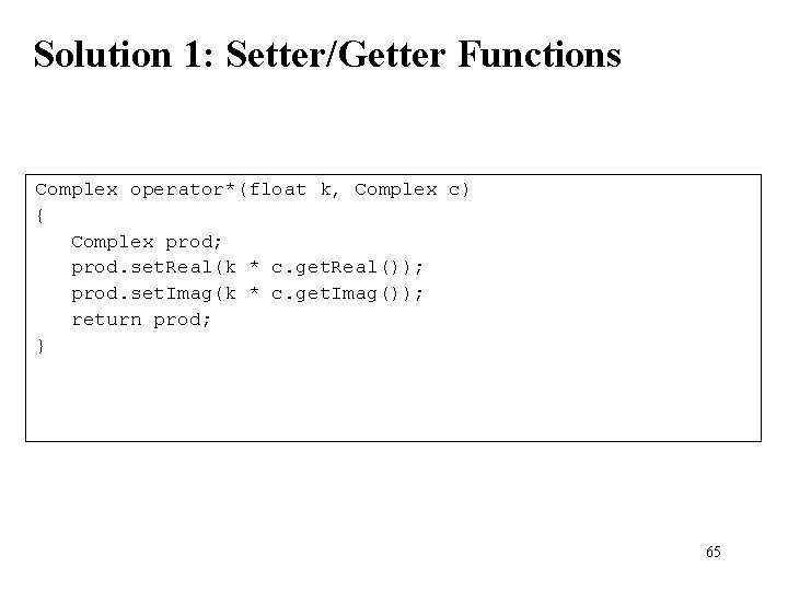Solution 1: Setter/Getter Functions Complex operator*(float k, Complex c) { Complex prod; prod. set.
