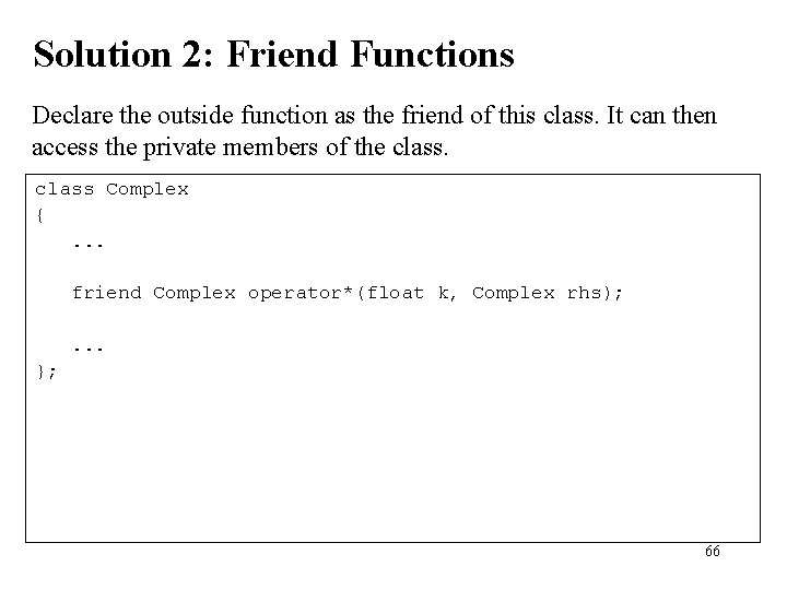 Solution 2: Friend Functions Declare the outside function as the friend of this class.