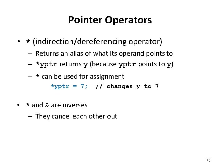 Pointer Operators • * (indirection/dereferencing operator) – Returns an alias of what its operand