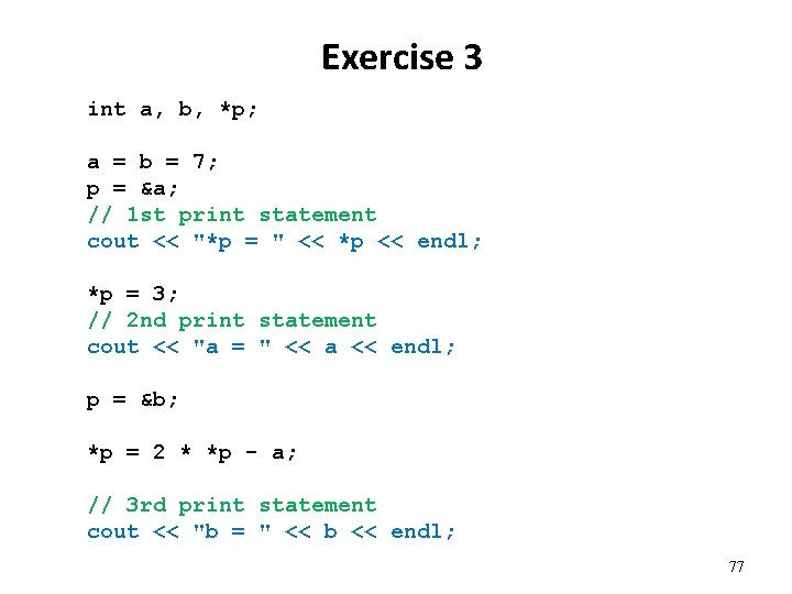 Exercise 3 int a, b, *p; a = b = 7; p = &a;