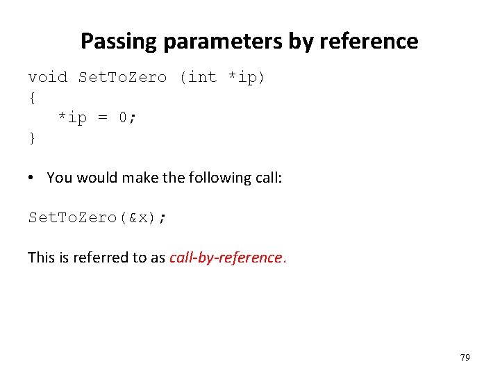 Passing parameters by reference void Set. To. Zero (int *ip) { *ip = 0;