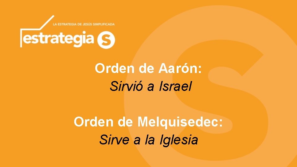 Orden de Aarón: Sirvió a Israel Orden de Melquisedec: Sirve a la Iglesia 