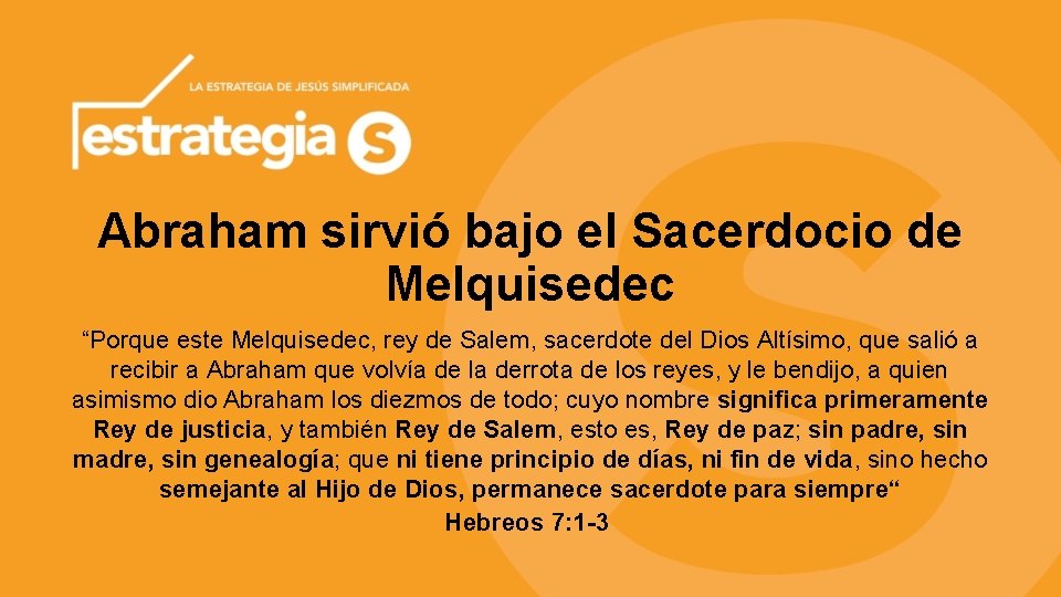 Abraham sirvió bajo el Sacerdocio de Melquisedec “Porque este Melquisedec, rey de Salem, sacerdote