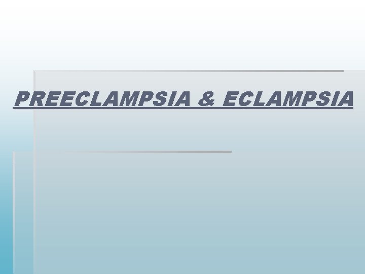 PREECLAMPSIA & ECLAMPSIA 