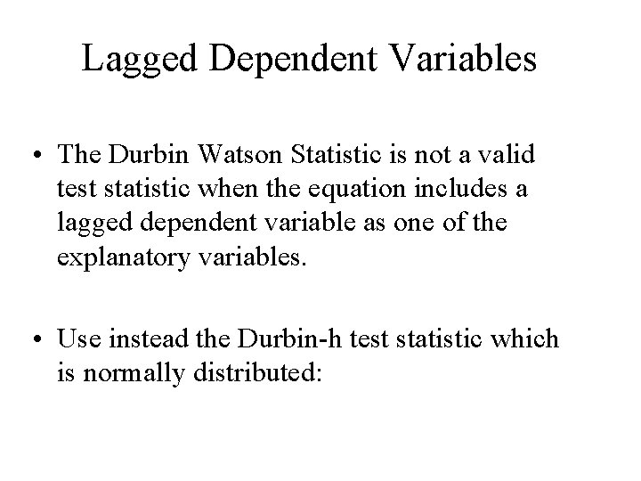 Lagged Dependent Variables • The Durbin Watson Statistic is not a valid test statistic Lagged Dependent Variables • The Durbin Watson Statistic is not a valid test statistic
