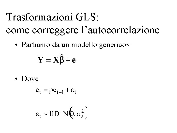Trasformazioni GLS: come correggere l’autocorrelazione • Partiamo da un modello generico • Dove Trasformazioni GLS: come correggere l’autocorrelazione • Partiamo da un modello generico • Dove