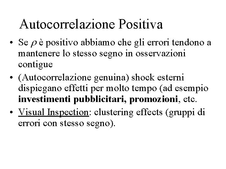 Autocorrelazione Positiva • Se r è positivo abbiamo che gli errori tendono a mantenere Autocorrelazione Positiva • Se r è positivo abbiamo che gli errori tendono a mantenere
