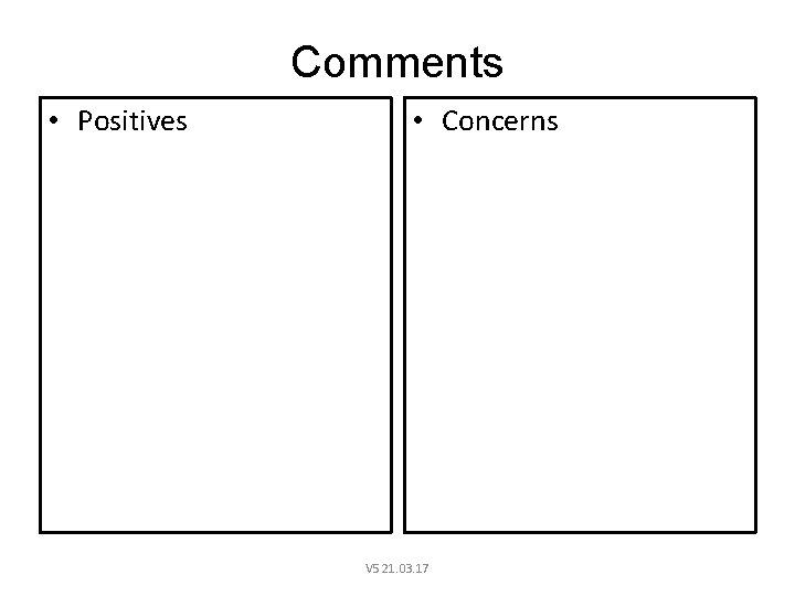 Comments • Positives • Concerns V 5 21. 03. 17 