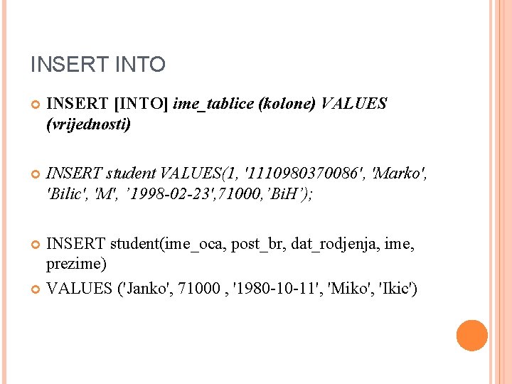 INSERT INTO INSERT [INTO] ime_tablice (kolone) VALUES (vrijednosti) INSERT student VALUES(1, '1110980370086', 'Marko', 'Bilic',