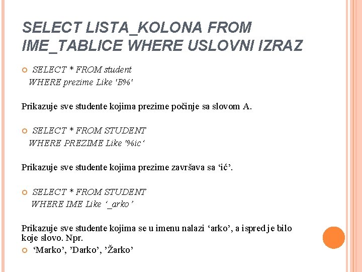 SELECT LISTA_KOLONA FROM IME_TABLICE WHERE USLOVNI IZRAZ SELECT * FROM student WHERE prezime Like
