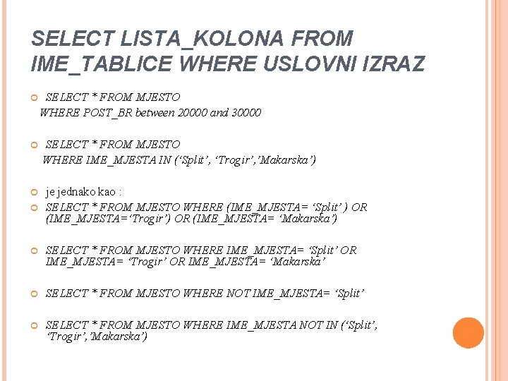 SELECT LISTA_KOLONA FROM IME_TABLICE WHERE USLOVNI IZRAZ SELECT * FROM MJESTO WHERE POST_BR between
