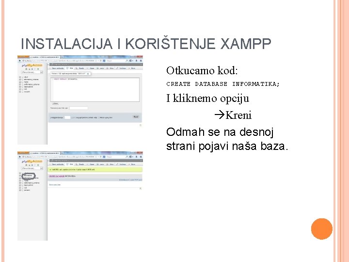 INSTALACIJA I KORIŠTENJE XAMPP Otkucamo kod: CREATE DATABASE INFORMATIKA; I kliknemo opciju Kreni Odmah