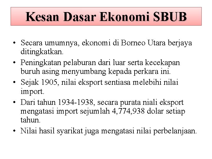 Kesan Dasar Ekonomi SBUB • Secara umumnya, ekonomi di Borneo Utara berjaya ditingkatkan. •