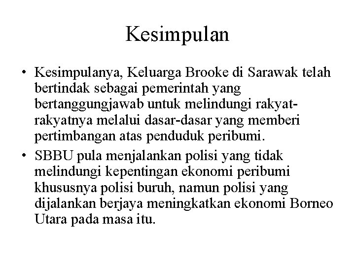 Kesimpulan • Kesimpulanya, Keluarga Brooke di Sarawak telah bertindak sebagai pemerintah yang bertanggungjawab untuk