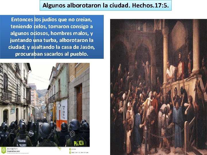 Algunos alborotaron la ciudad. Hechos. 17: 5. Entonces los judíos que no creían, teniendo