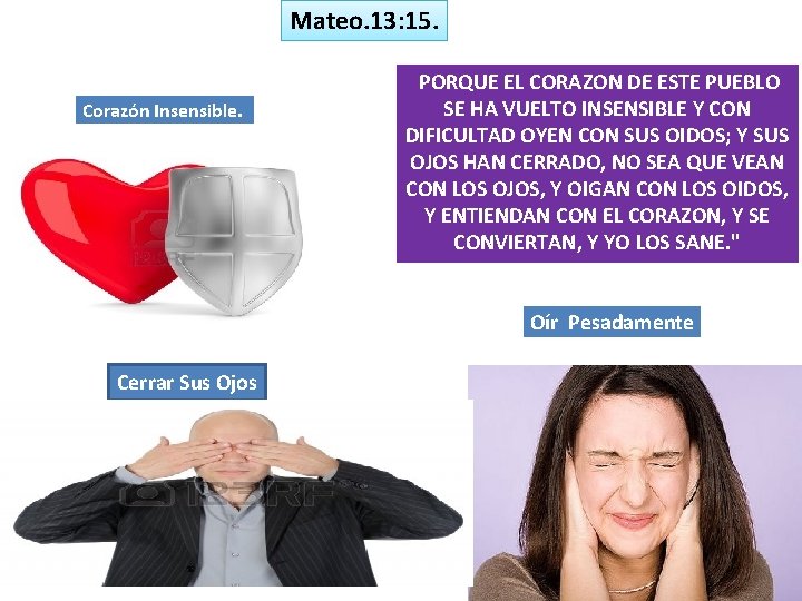 Mateo. 13: 15. Corazón Insensible. PORQUE EL CORAZON DE ESTE PUEBLO SE HA VUELTO