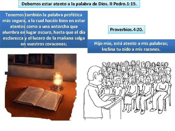 Debemos estar atento a la palabra de Dios. II Pedro. 1: 19. Tenemos también