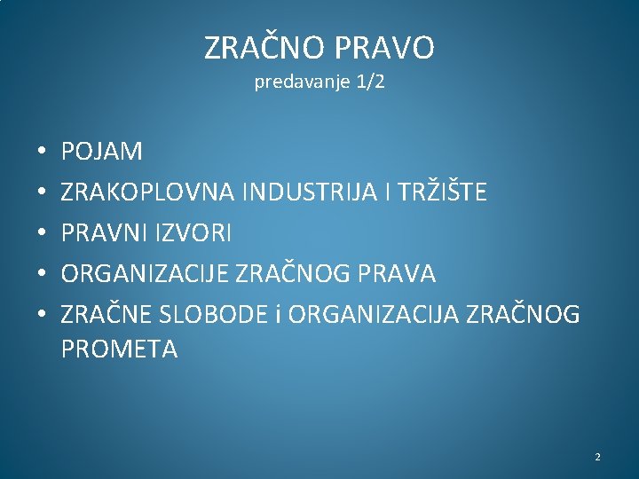 ZRAČNO PRAVO predavanje 1/2 • • • POJAM ZRAKOPLOVNA INDUSTRIJA I TRŽIŠTE PRAVNI IZVORI ZRAČNO PRAVO predavanje 1/2 • • • POJAM ZRAKOPLOVNA INDUSTRIJA I TRŽIŠTE PRAVNI IZVORI