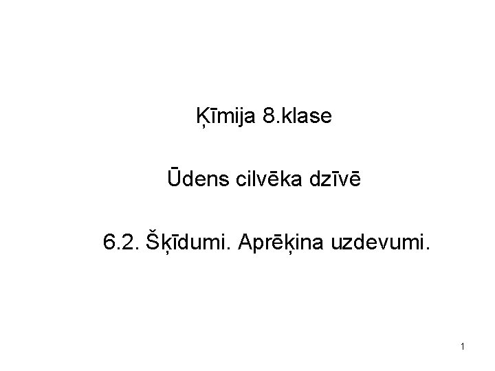 Ķīmija 8. klase Ūdens cilvēka dzīvē 6. 2. Šķīdumi. Aprēķina uzdevumi. 1 