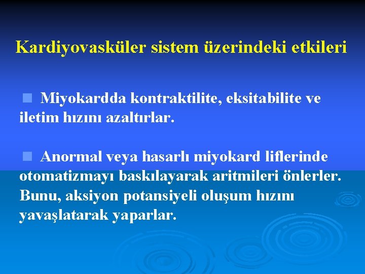 Kardiyovasküler sistem üzerindeki etkileri < Miyokardda kontraktilite, eksitabilite ve iletim hızını azaltırlar. < Anormal