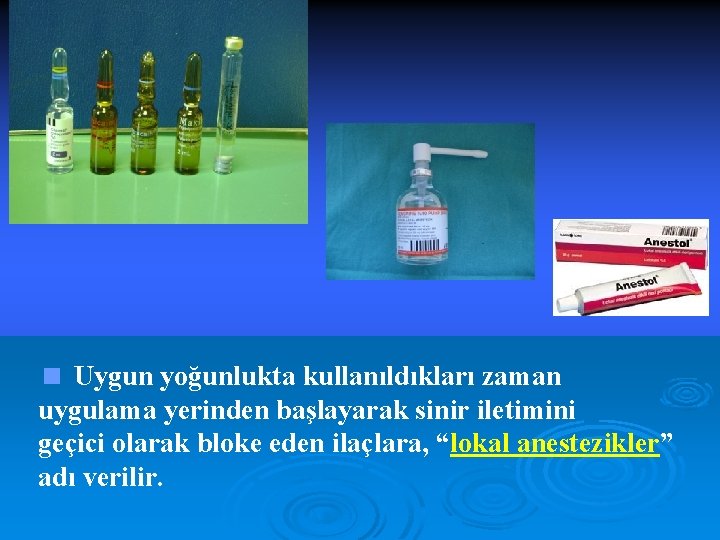 < Uygun yoğunlukta kullanıldıkları zaman uygulama yerinden başlayarak sinir iletimini geçici olarak bloke eden