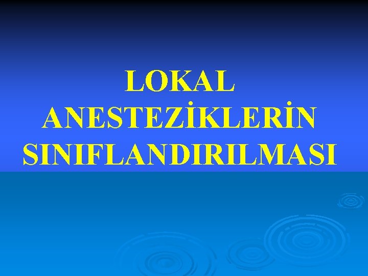 LOKAL ANESTEZİKLERİN SINIFLANDIRILMASI 