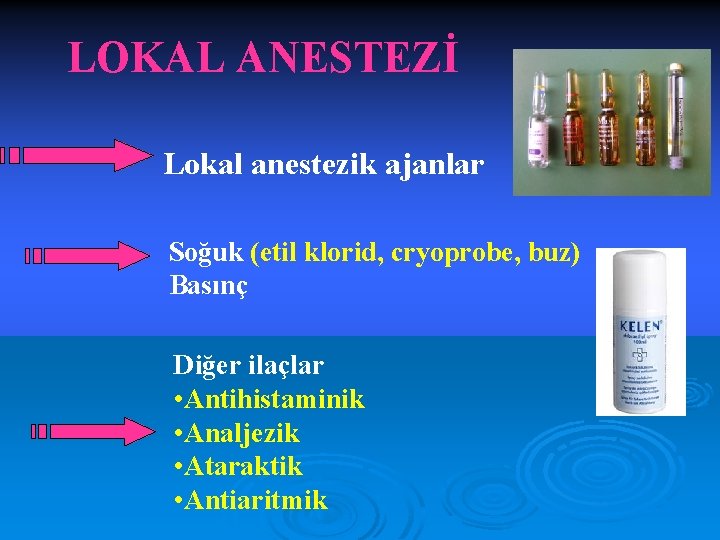 LOKAL ANESTEZİ Lokal anestezik ajanlar Soğuk (etil klorid, cryoprobe, buz) Basınç Diğer ilaçlar •