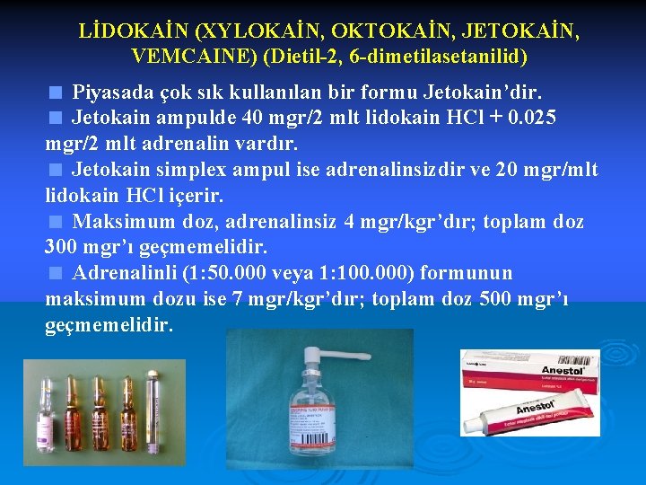 LİDOKAİN (XYLOKAİN, OKTOKAİN, JETOKAİN, VEMCAINE) (Dietil-2, 6 -dimetilasetanilid) < Piyasada çok sık kullanılan bir