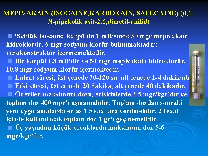 MEPİVAKAİN (ISOCAINE, KARBOKAİN, SAFECAINE) (d, 1 N-pipekolik asit-2, 6, dimetil-anilid) < %3’lük Isocaine karpülün