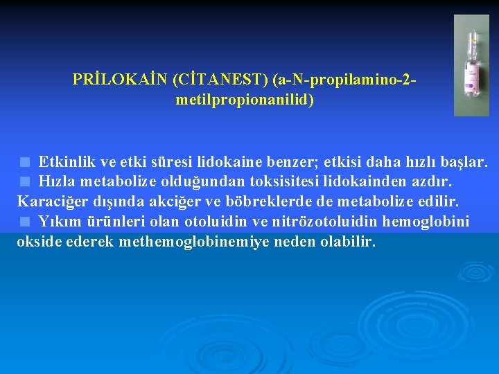 PRİLOKAİN (CİTANEST) (a-N-propilamino-2 metilpropionanilid) < Etkinlik ve etki süresi lidokaine benzer; etkisi daha hızlı