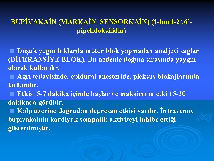BUPİVAKAİN (MARKAİN, SENSORKAİN) (1 -butil-2’, 6’pipekdoksilidin) < Düşük yoğunluklarda motor blok yapmadan analjezi sağlar