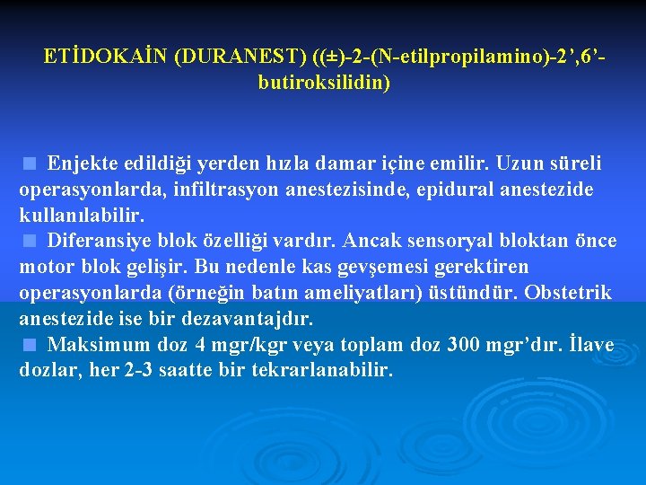 ETİDOKAİN (DURANEST) ((±)-2 -(N-etilpropilamino)-2’, 6’butiroksilidin) < Enjekte edildiği yerden hızla damar içine emilir. Uzun