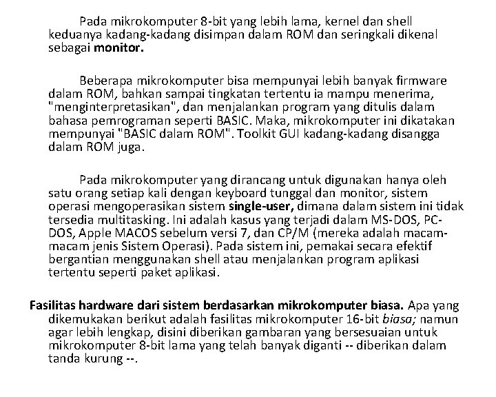 Pada mikrokomputer 8 bit yang lebih lama, kernel dan shell keduanya kadang disimpan dalam