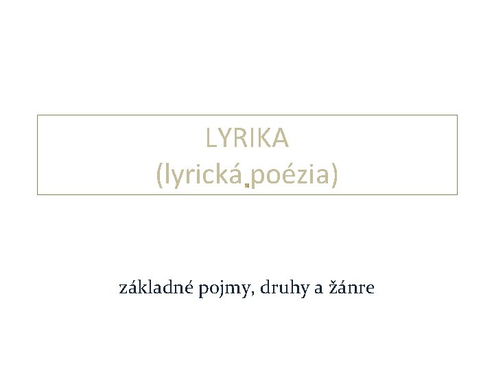 LYRIKA (lyrická poézia) základné pojmy, druhy a žánre 