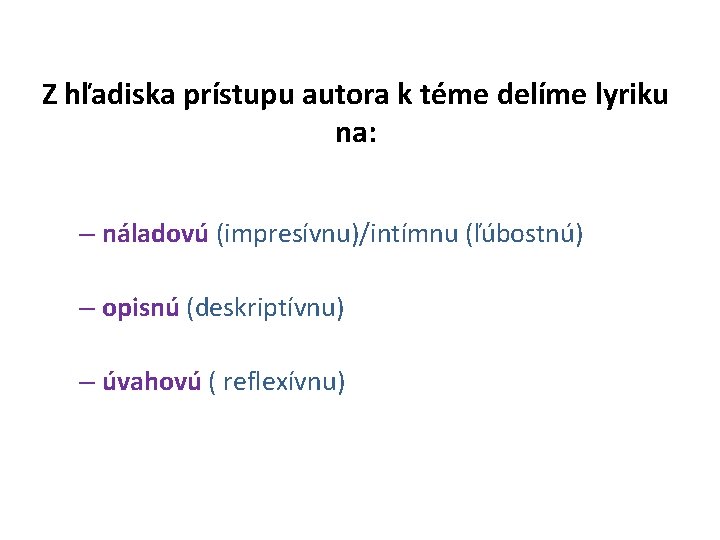 Z hľadiska prístupu autora k téme delíme lyriku na: – náladovú (impresívnu)/intímnu (ľúbostnú) –