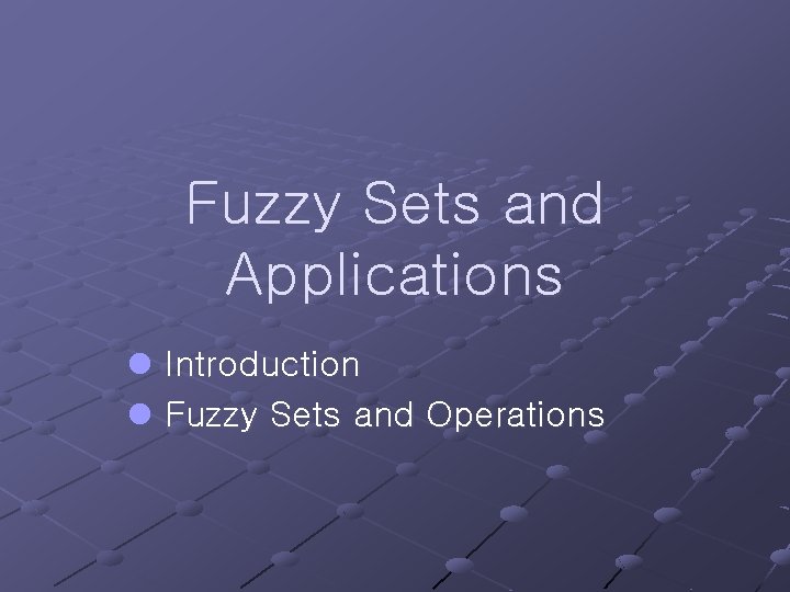 Fuzzy Sets and Applications l Introduction l Fuzzy Sets and Operations 