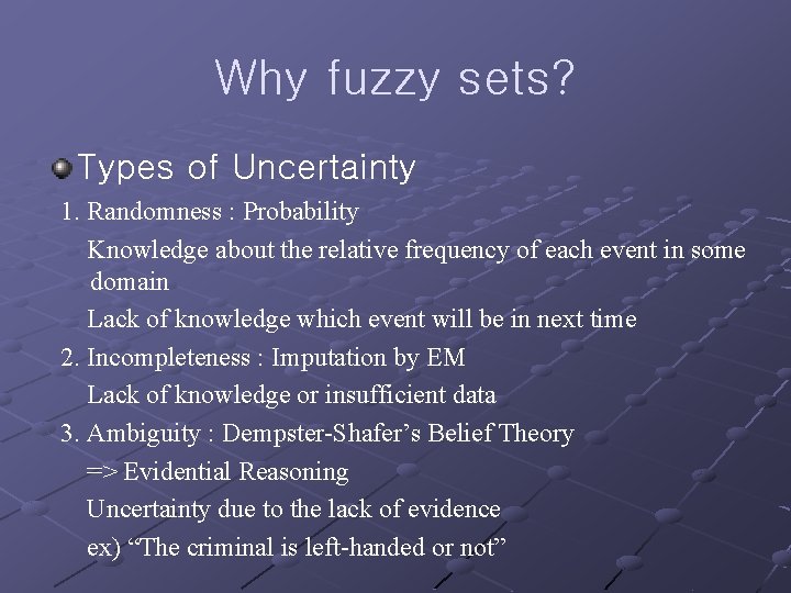Why fuzzy sets? Types of Uncertainty 1. Randomness : Probability Knowledge about the relative