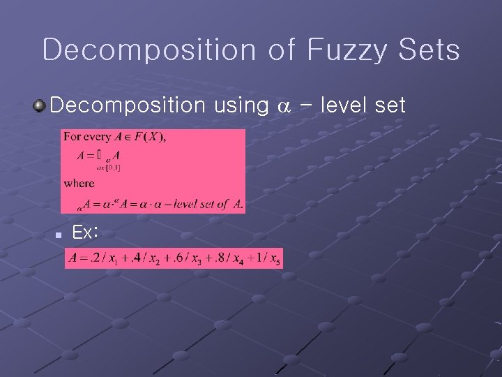Decomposition of Fuzzy Sets Decomposition using - level set n Ex: 