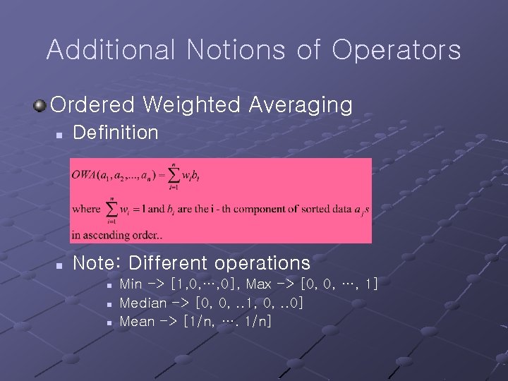 Additional Notions of Operators Ordered Weighted Averaging n Definition n Note: Different operations n