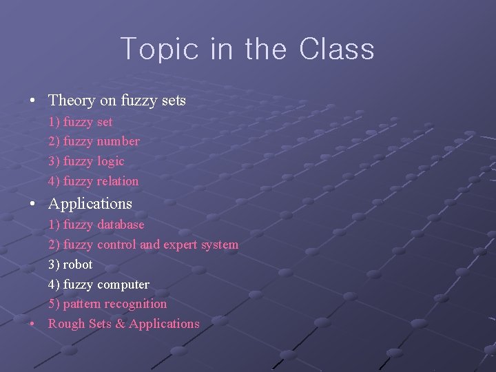 Topic in the Class • Theory on fuzzy sets 1) fuzzy set 2) fuzzy